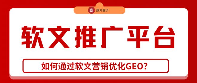 如何通过软文营销优化GEO？一键get高效软文推广平台~媒介盒子分享(图1)